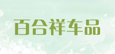 百合祥车品是什么牌子_百合祥车品品牌怎么样?