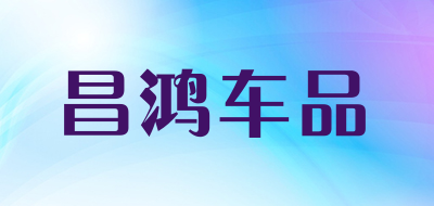 昌鸿车品是什么牌子_昌鸿车品品牌怎么样?